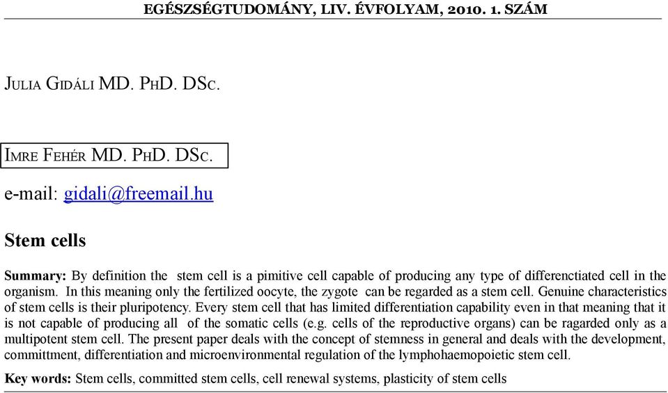 In this meaning only the fertilized oocyte, the zygote can be regarded as a stem cell. Genuine characteristics of stem cells is their pluripotency.