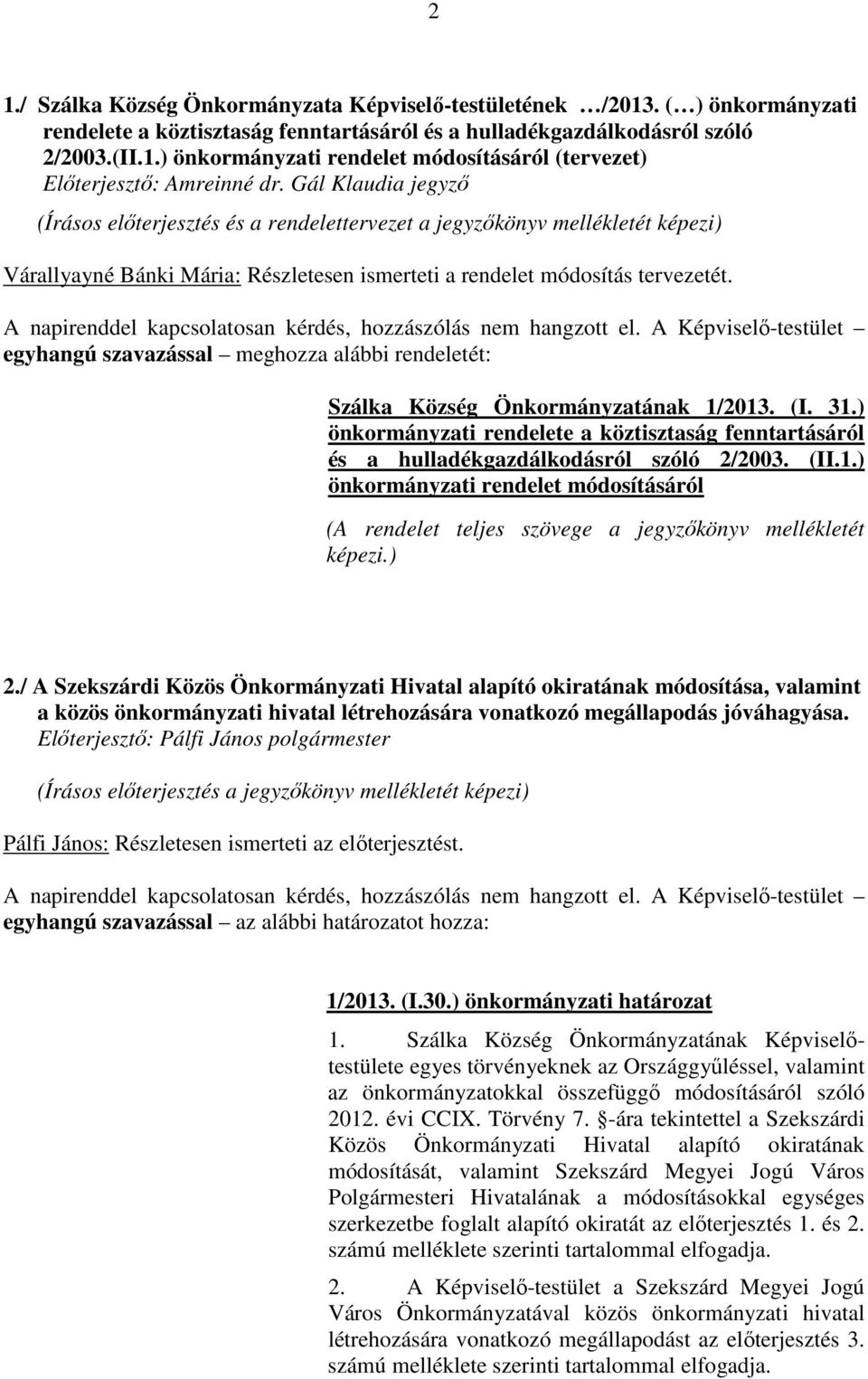 egyhangú szavazással meghozza alábbi rendeletét: Szálka Község Önkormányzatának 1/2013. (I. 31.) önkormányzati rendelete a köztisztaság fenntartásáról és a hulladékgazdálkodásról szóló 2/2003. (II.1.) önkormányzati rendelet módosításáról (A rendelet teljes szövege a jegyzőkönyv mellékletét képezi.