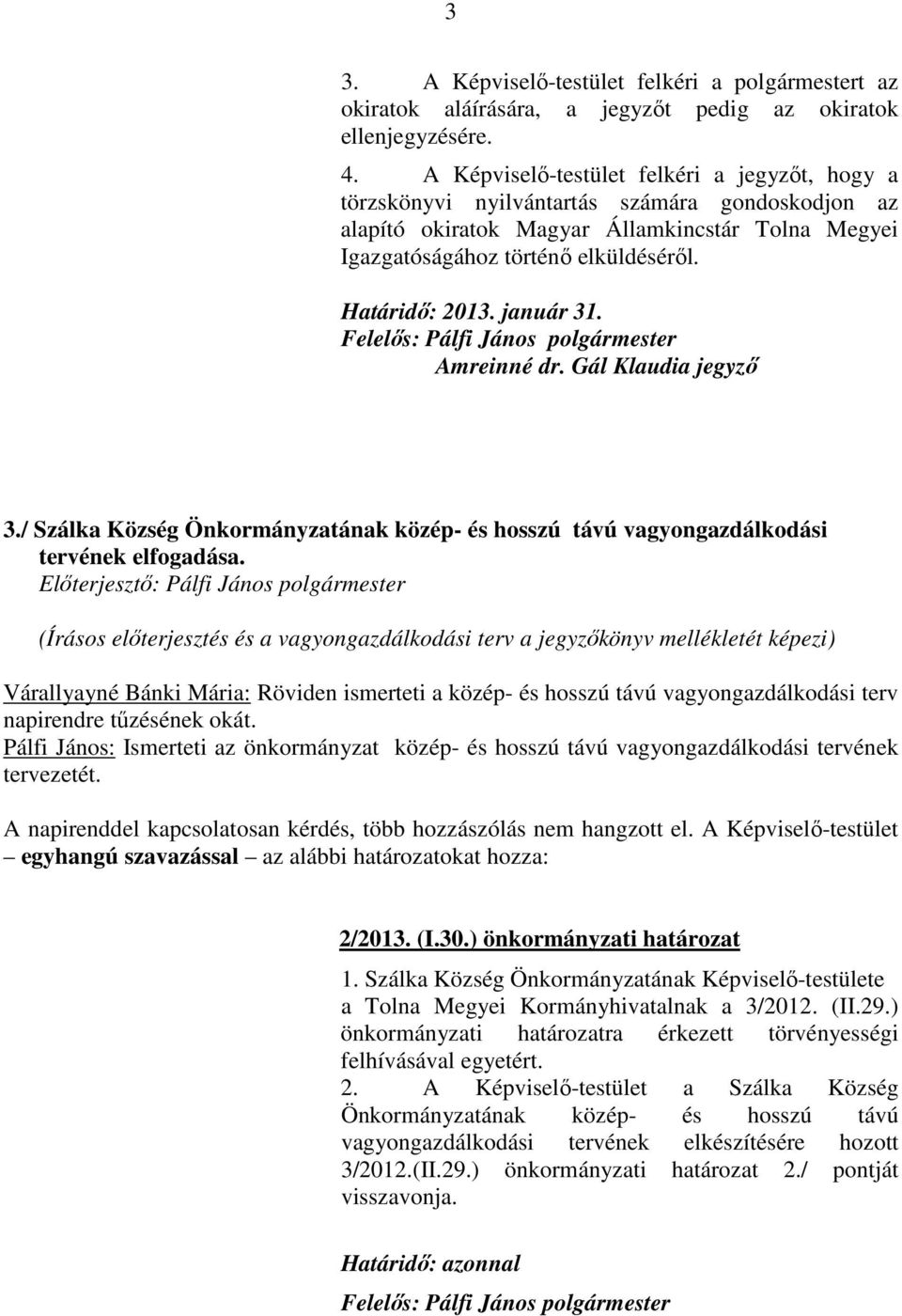 Határidő: 2013. január 31. Amreinné dr. Gál Klaudia jegyző 3./ Szálka Község Önkormányzatának közép- és hosszú távú vagyongazdálkodási tervének elfogadása.