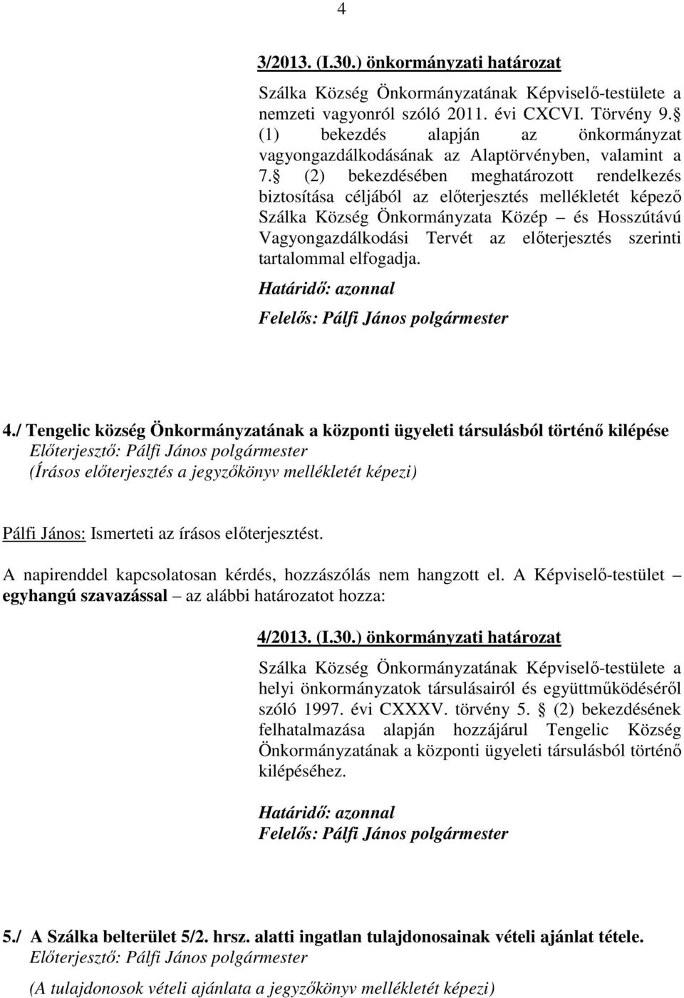 (2) bekezdésében meghatározott rendelkezés biztosítása céljából az előterjesztés mellékletét képező Szálka Község Önkormányzata Közép és Hosszútávú Vagyongazdálkodási Tervét az előterjesztés szerinti