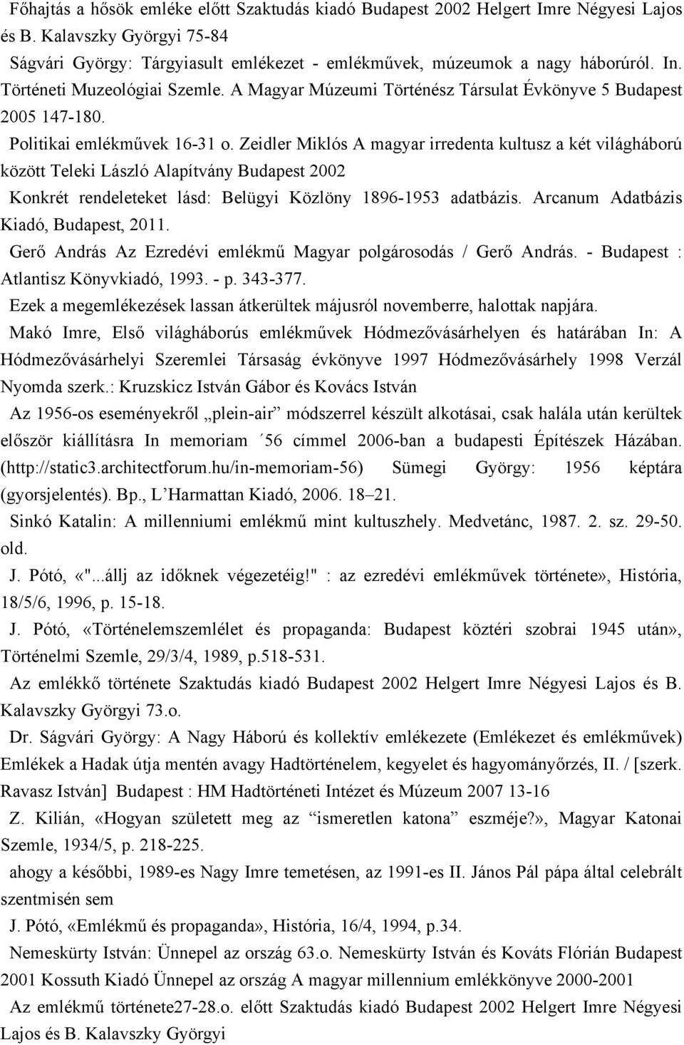 Zeidler Miklós A magyar irredenta kultusz a két világháború között Teleki László Alapítvány Budapest 2002 Konkrét rendeleteket lásd: Belügyi Közlöny 1896-1953 adatbázis.