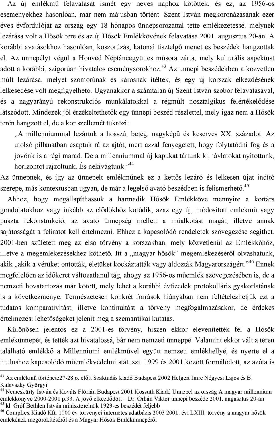 augusztus 20-án. A korábbi avatásokhoz hasonlóan, koszorúzás, katonai tisztelgő menet és beszédek hangzottak el.