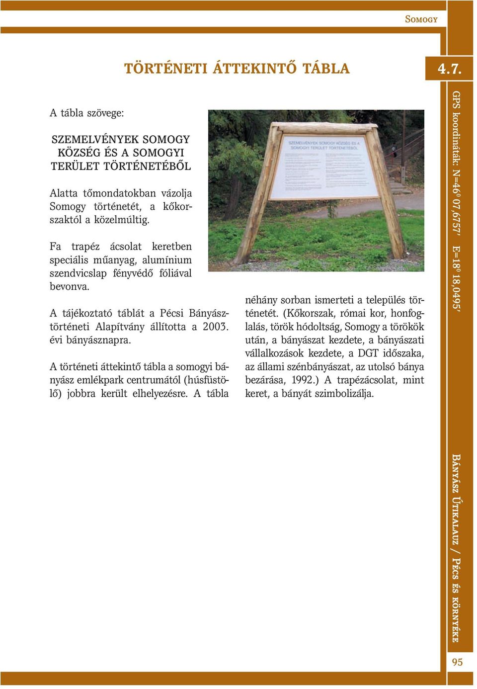 A történeti áttekintő tábla a somogyi bányász emlékpark centrumától (húsfüstölő) jobbra került elhelyezésre. A tábla néhány sorban ismerteti a település történetét.