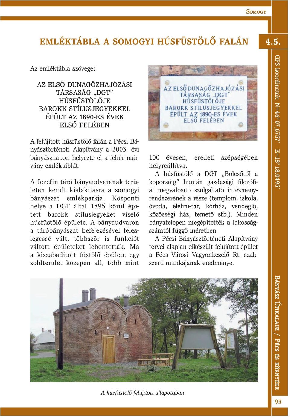 2003. évi bányásznapon helyezte el a fehér márvány emléktáblát. A Jozefin táró bányaudvarának területén került kialakításra a somogyi bányászat emlékparkja.