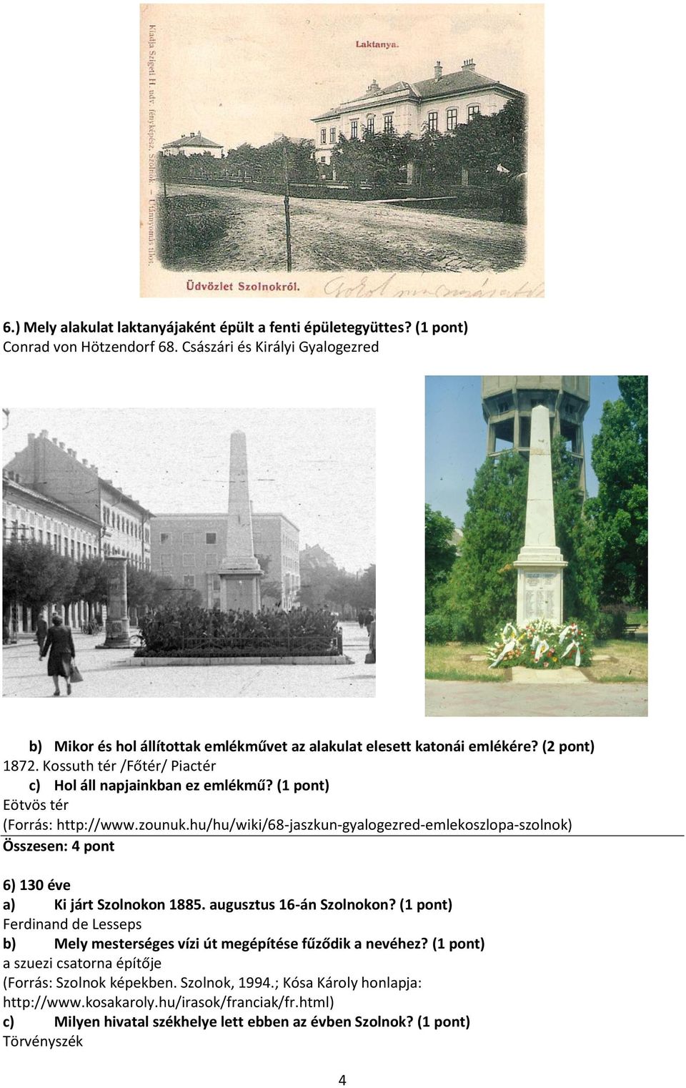 (1 pont) Eötvös tér (Forrás: http://www.zounuk.hu/hu/wiki/68-jaszkun-gyalogezred-emlekoszlopa-szolnok) Összesen: 4 pont 6) 130 éve a) Ki járt Szolnokon 1885. augusztus 16-án Szolnokon?