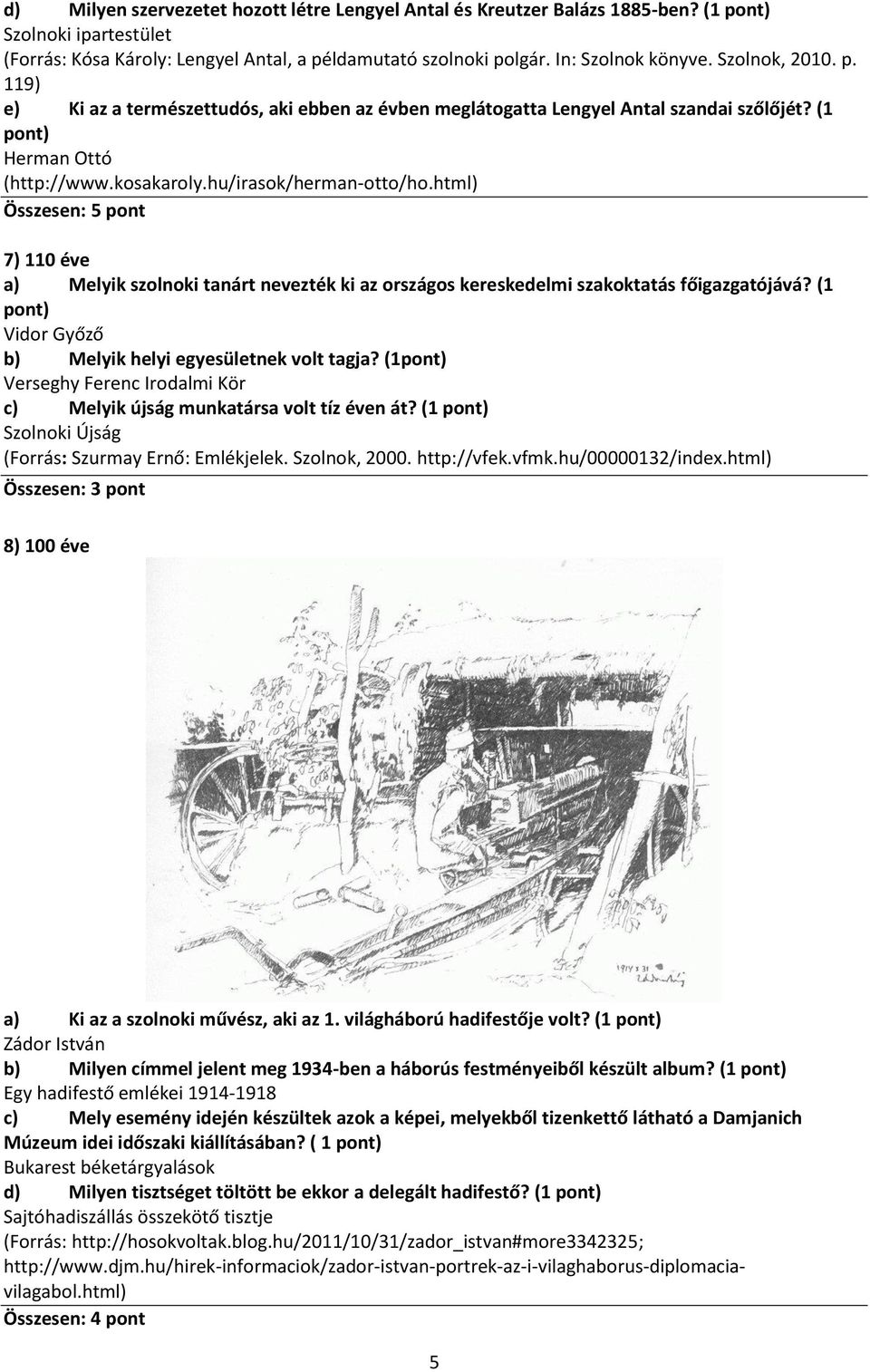 html) Összesen: 5 pont 7) 110 éve a) Melyik szolnoki tanárt nevezték ki az országos kereskedelmi szakoktatás főigazgatójává? (1 pont) Vidor Győző b) Melyik helyi egyesületnek volt tagja?