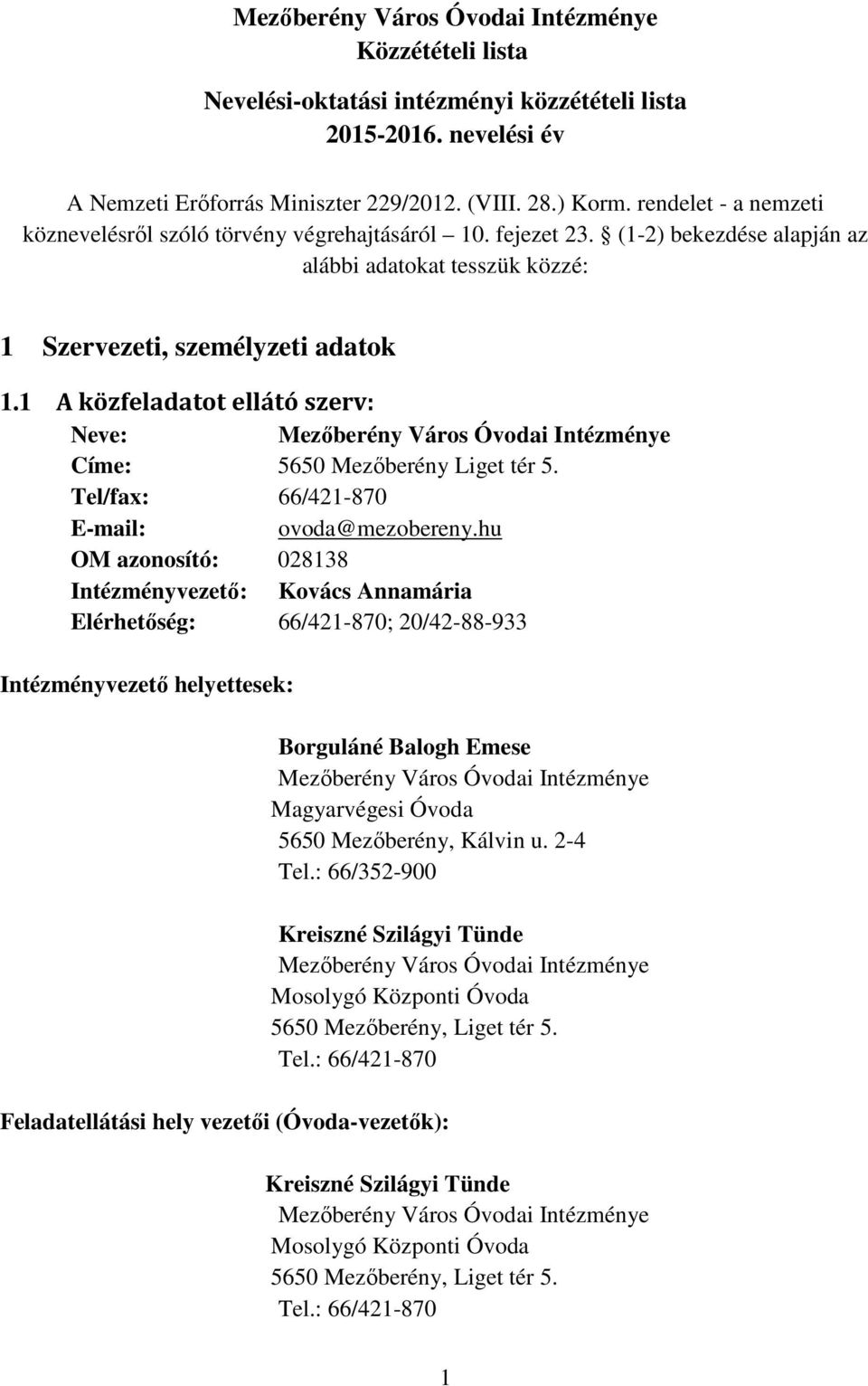 1 A közfeladatot ellátó szerv: Neve: Címe: 5650 Mezőberény Liget tér 5. Tel/fax: 66/421-870 E-mail: ovoda@mezobereny.