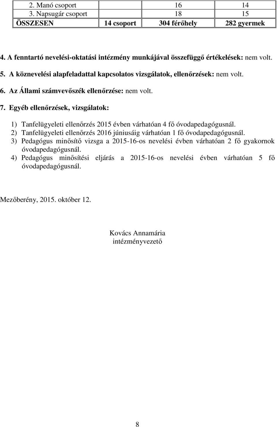 Egyéb ellenőrzések, vizsgálatok: 1) Tanfelügyeleti ellenőrzés 2015 évben várhatóan 4 fő óvodapedagógusnál. 2) Tanfelügyeleti ellenőrzés 2016 júniusáig várhatóan 1 fő óvodapedagógusnál.