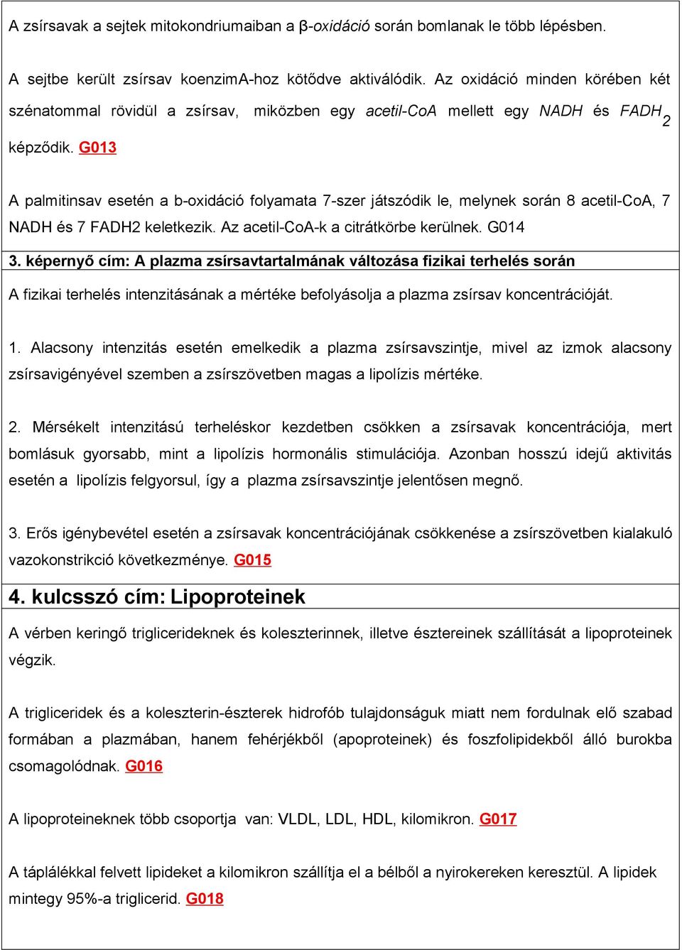 G013 A palmitinsav esetén a b-oxidáció folyamata 7-szer játszódik le, melynek során 8 acetil-coa, 7 NADH és 7 FADH2 keletkezik. Az acetil-coa-k a citrátkörbe kerülnek. G014 3.