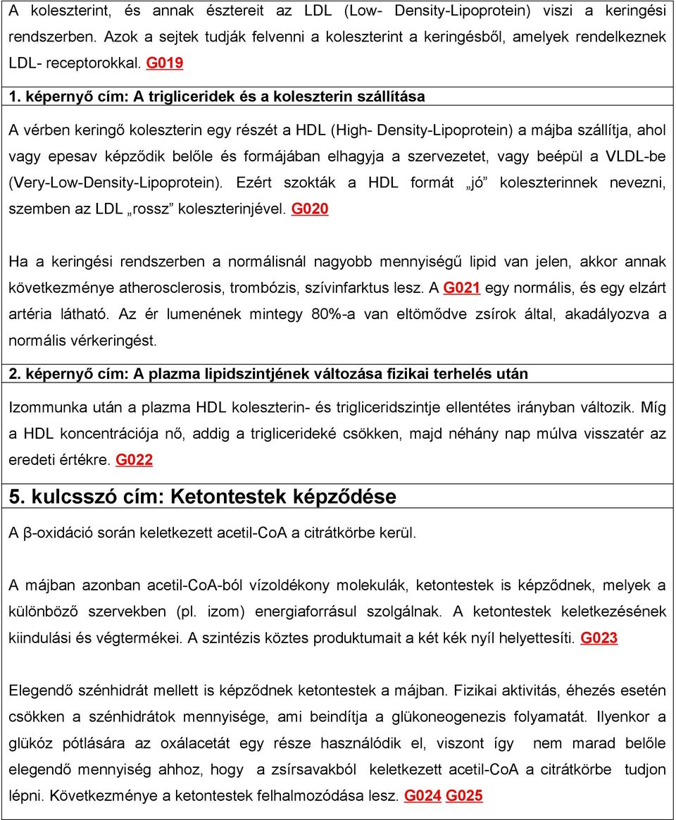 képernyő cím: A trigliceridek és a koleszterin szállítása A vérben keringő koleszterin egy részét a HDL (High- Density-Lipoprotein) a májba szállítja, ahol vagy epesav képződik belőle és formájában