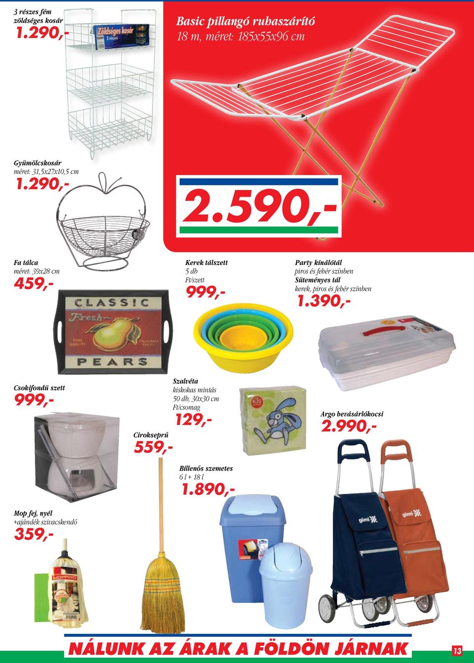 590,- Fa tálca méret: 39x28 cm 459,- Kerek tálszett 5 db Ft/szett 999,- Party kínálótál piros és fehér színben Süteményes tál