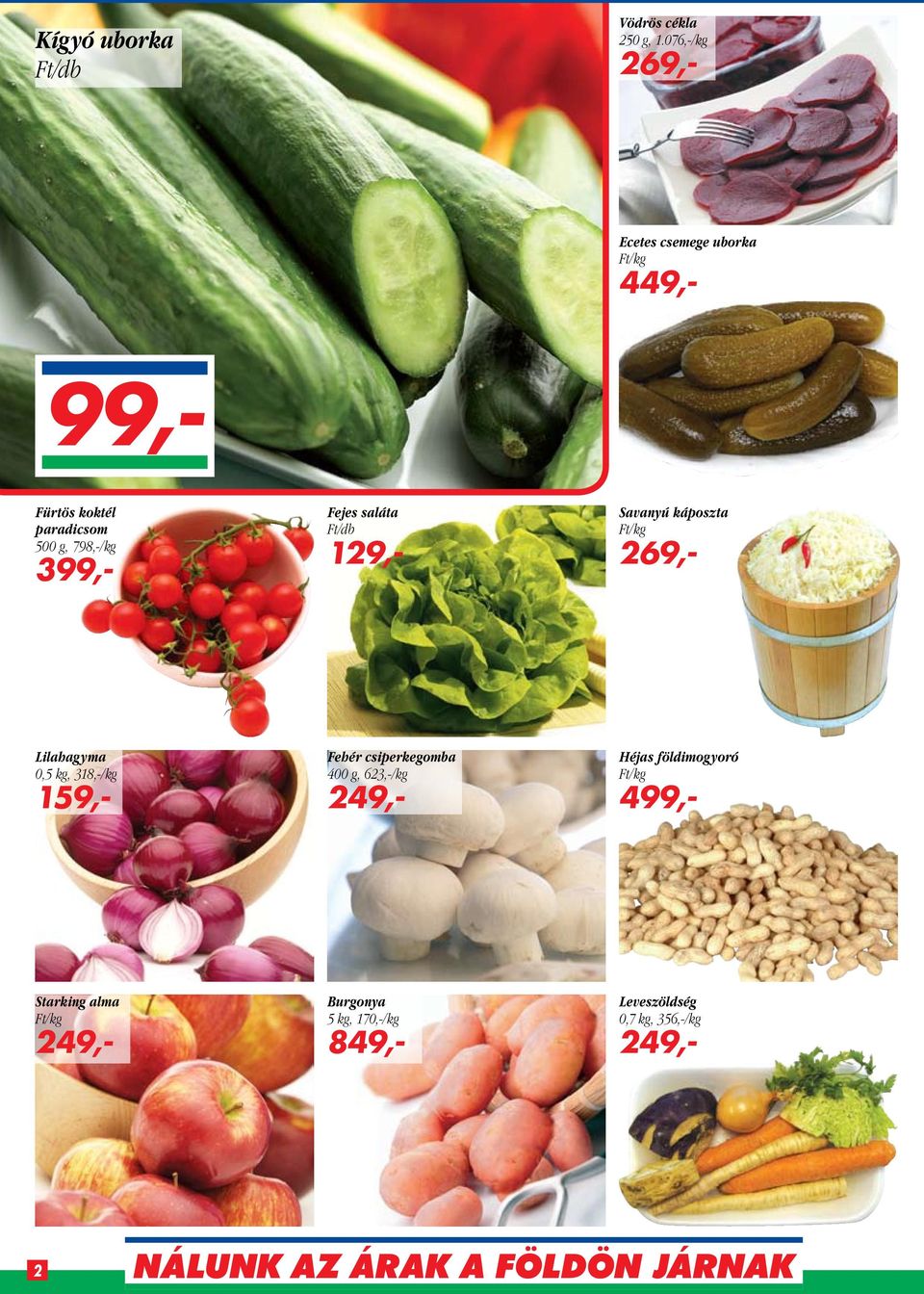 399,- Fejes saláta 129,- Savanyú káposzta 269,- Lilahagyma 0,5 kg, 318,-/kg 159,- Fehér