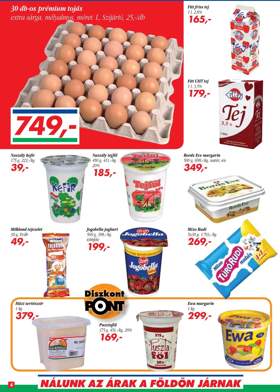 500 g, 698,-/kg, natúr, sós 349,- Milkland tejszelet 30 g, 49,- Jogobella joghurt 500 g, 398,-/kg többféle 199,- Mizo
