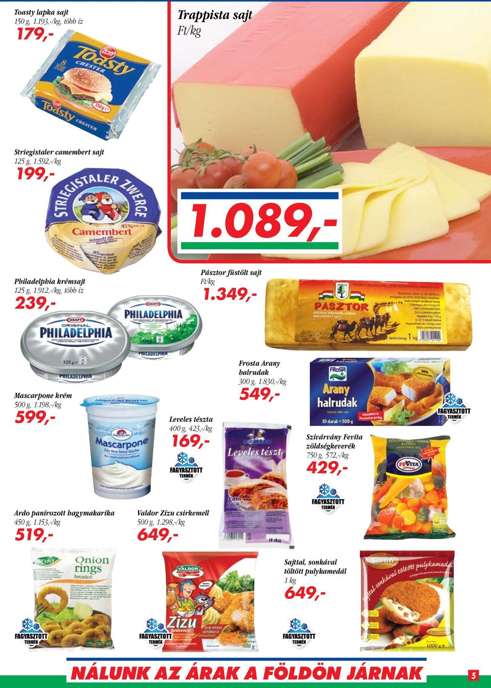 198,-/kg 599,- Leveles tészta 400 g, 423,-/kg 169,- Frosta Arany halrudak 300 g, 1.