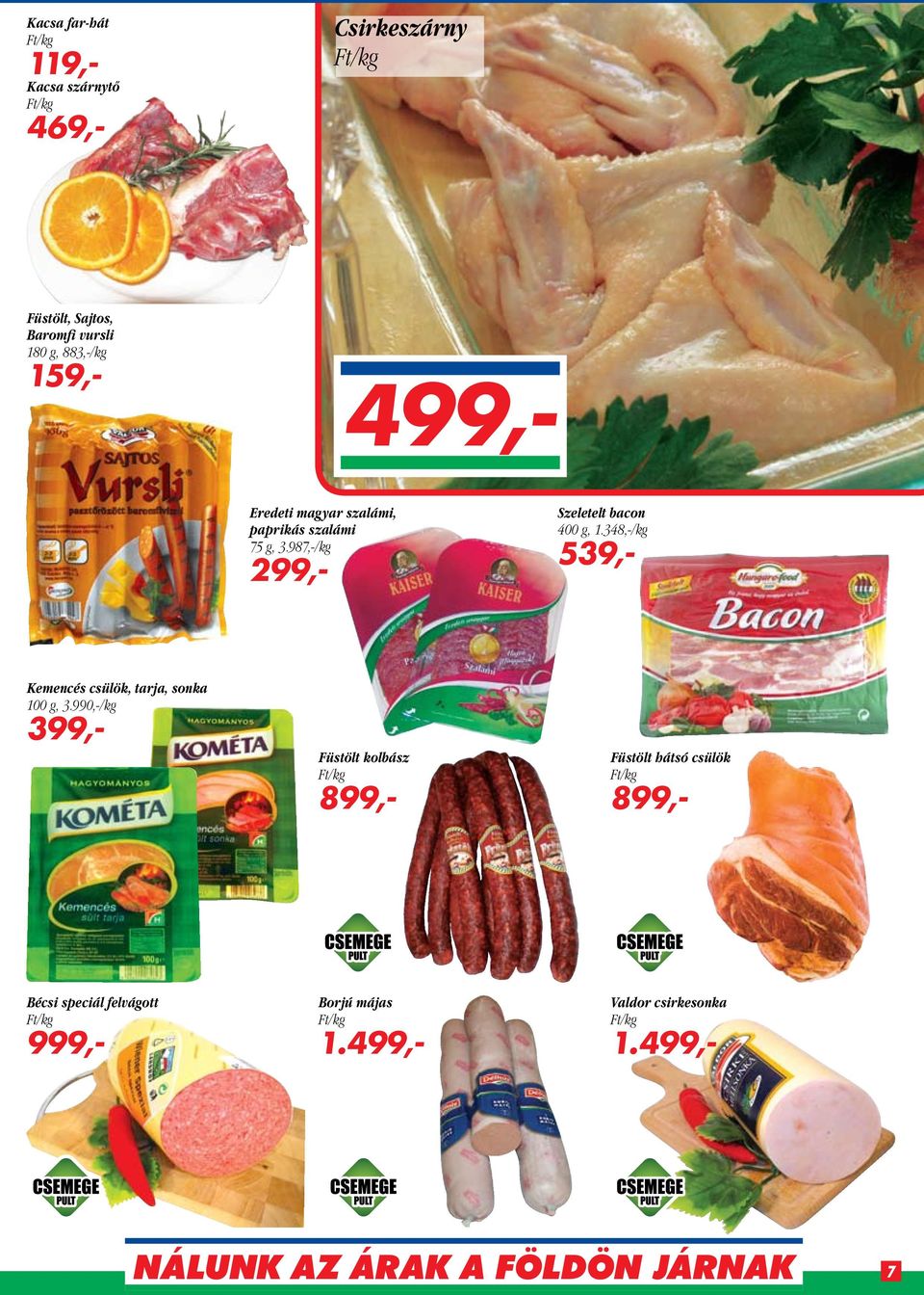 987,-/kg 299,- Szeletelt bacon 400 g, 1.348,-/kg 539,- Kemencés csülök, tarja, sonka 100 g, 3.