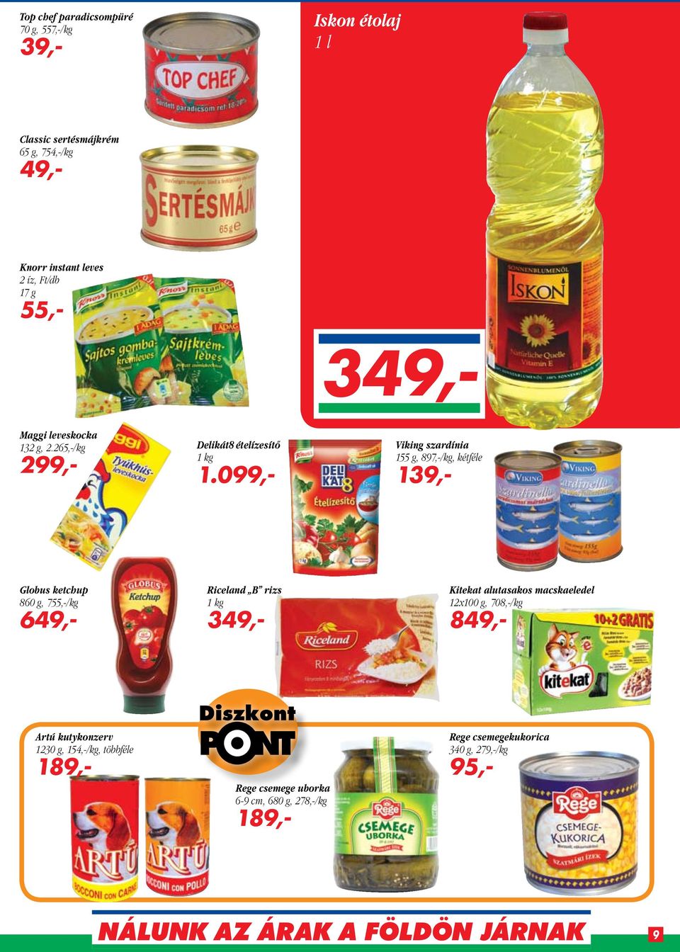 099,- Viking szardínia 155 g, 897,-/kg, kétféle 139,- Globus ketchup 860 g, 755,-/kg 649,- Riceland B rizs 1 kg 349,- Kitekat