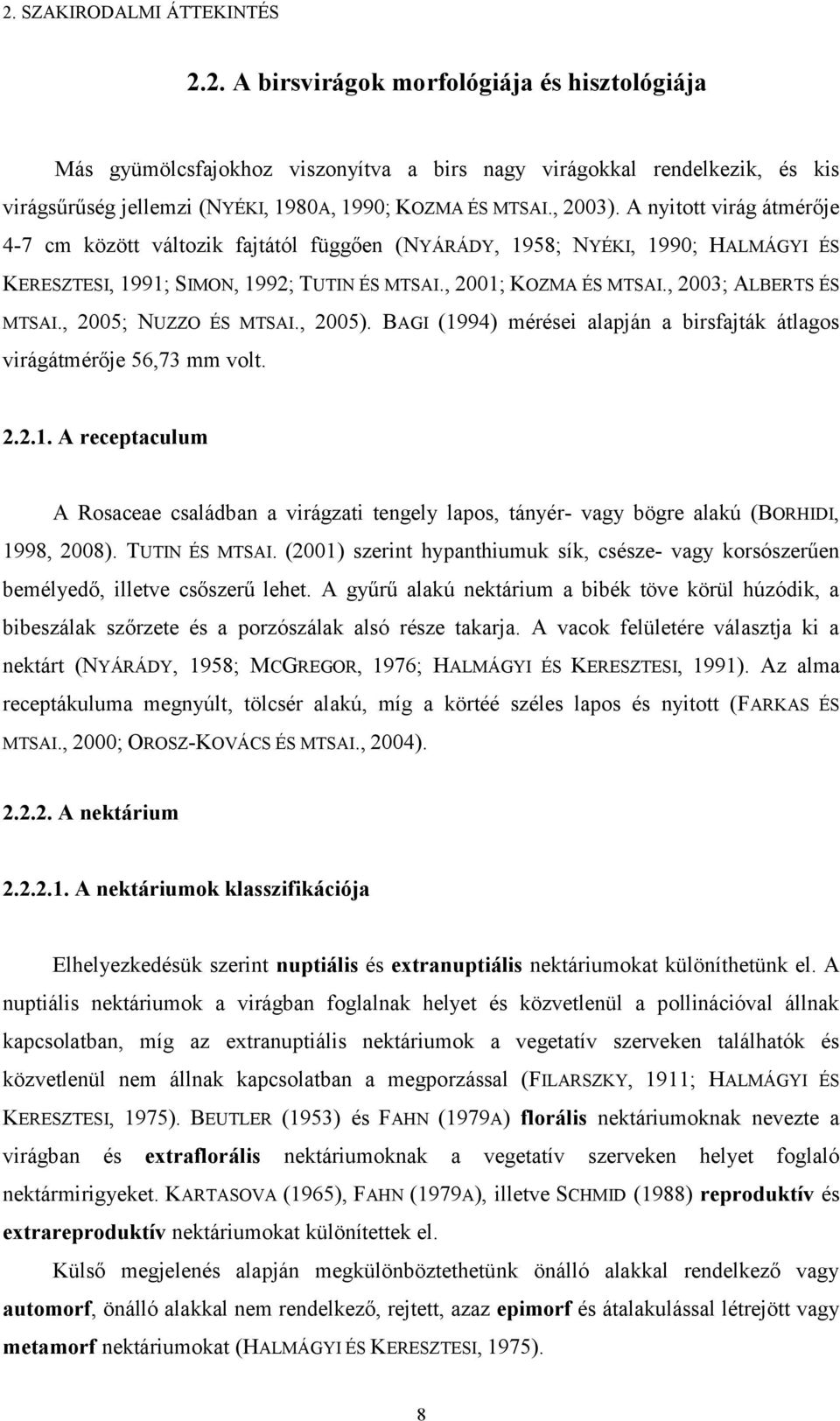 , 23; ALBERTS ÉS MTSAI., 25; NUZZO ÉS MTSAI., 25). BAGI (1994) mérései alapján a birsfajták átlagos virágátmérője 56,73 mm volt. 2.2.1. A receptaculum A Rosaceae családban a virágzati tengely lapos, tányér- vagy bögre alakú (BORHIDI, 1998, 28).