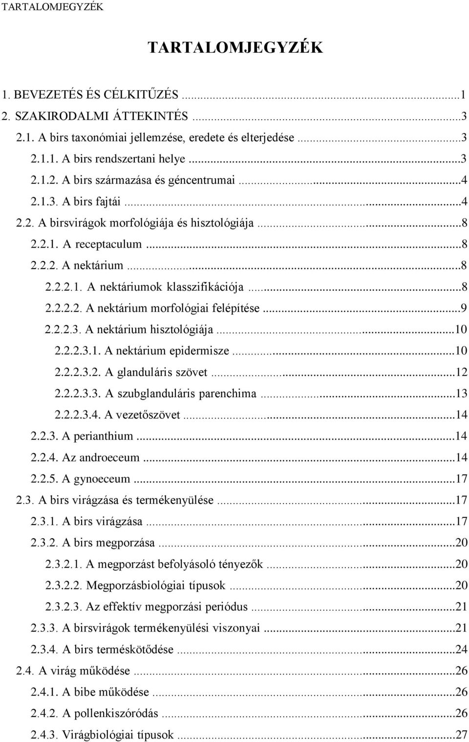 ..9 2.2.2.3. A nektárium hisztológiája...1 2.2.2.3.1. A nektárium epidermisze...1 2.2.2.3.2. A glanduláris szövet...12 2.2.2.3.3. A szubglanduláris parenchima...13 2.2.2.3.4. A vezetőszövet...14 2.2.3. A perianthium.
