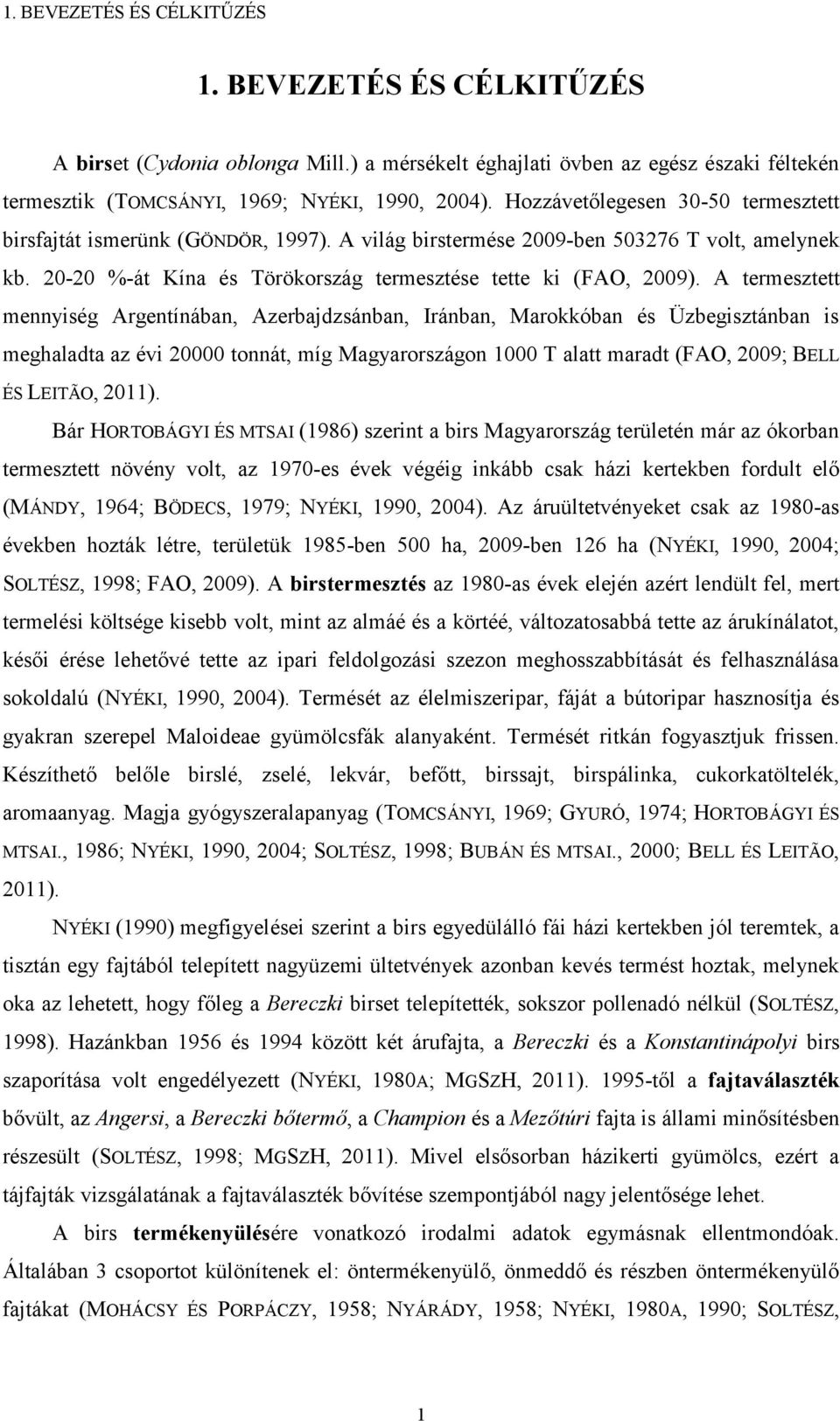 A termesztett mennyiség Argentínában, Azerbajdzsánban, Iránban, Marokkóban és Üzbegisztánban is meghaladta az évi 2 tonnát, míg Magyarországon 1 T alatt maradt (FAO, 29; BELL ÉS LEITÃO, 211).