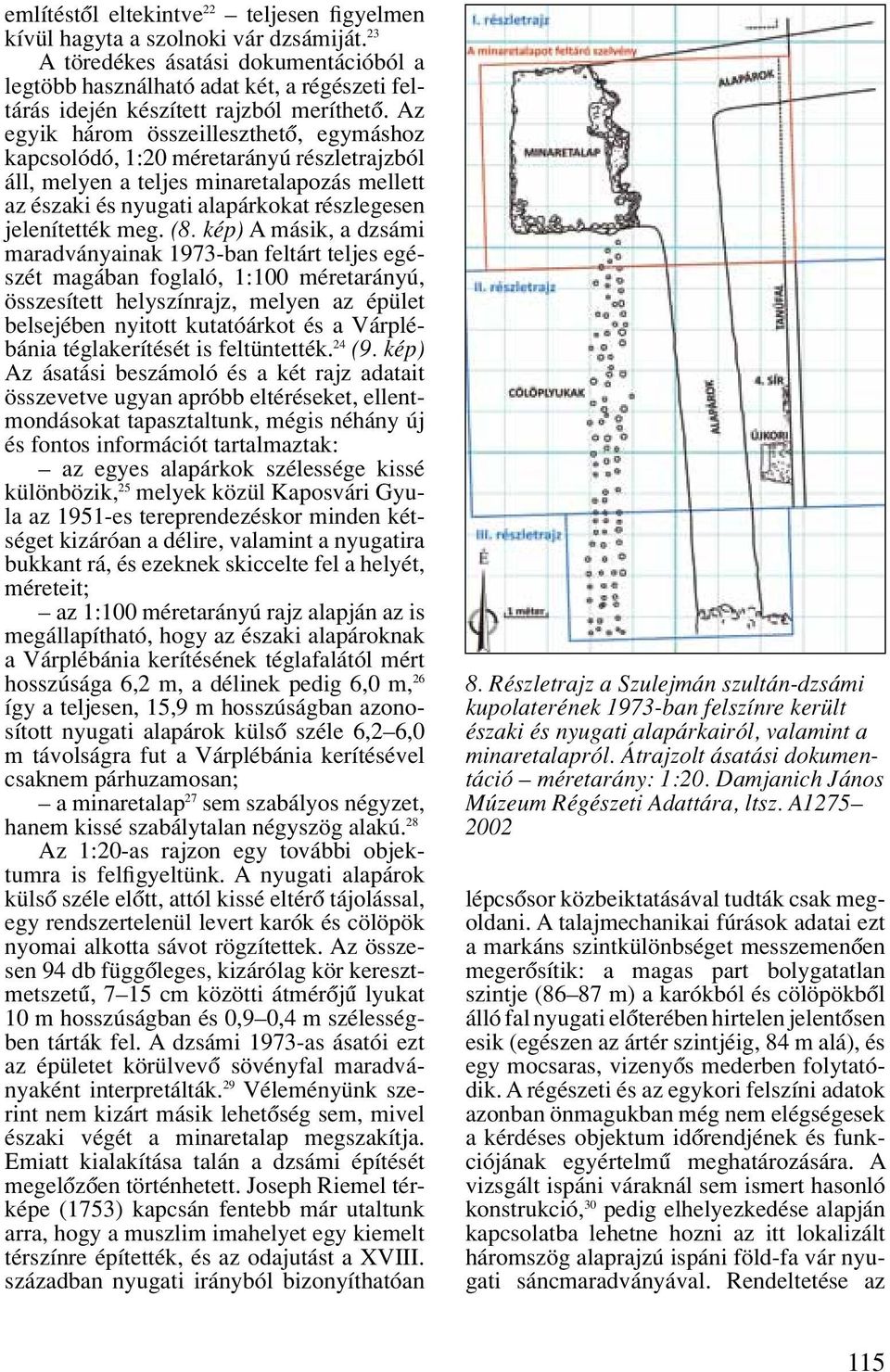 Az egyik három összeilleszthetô, egymáshoz kapcsolódó, 1:20 méretarányú részletrajzból áll, melyen a teljes minaretalapozás mellett az északi és nyugati alapárkokat részlegesen jelenítették meg. (8.