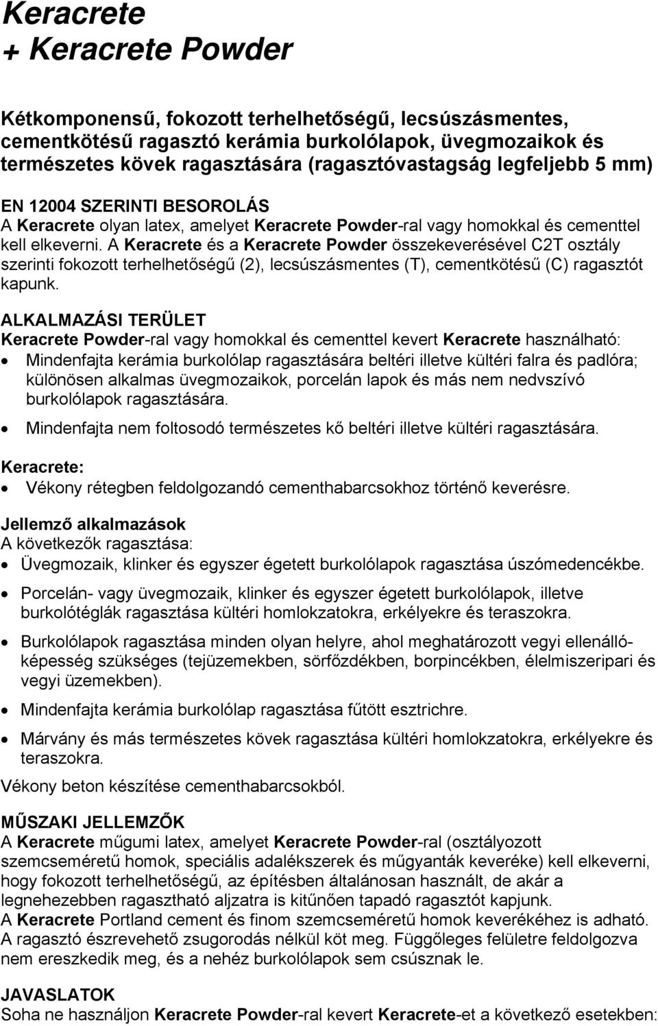A Keracrete és a Keracrete Powder összekeverésével C2T osztály szerinti fokozott terhelhetőségű (2), lecsúszásmentes (T), cementkötésű (C) ragasztót kapunk.