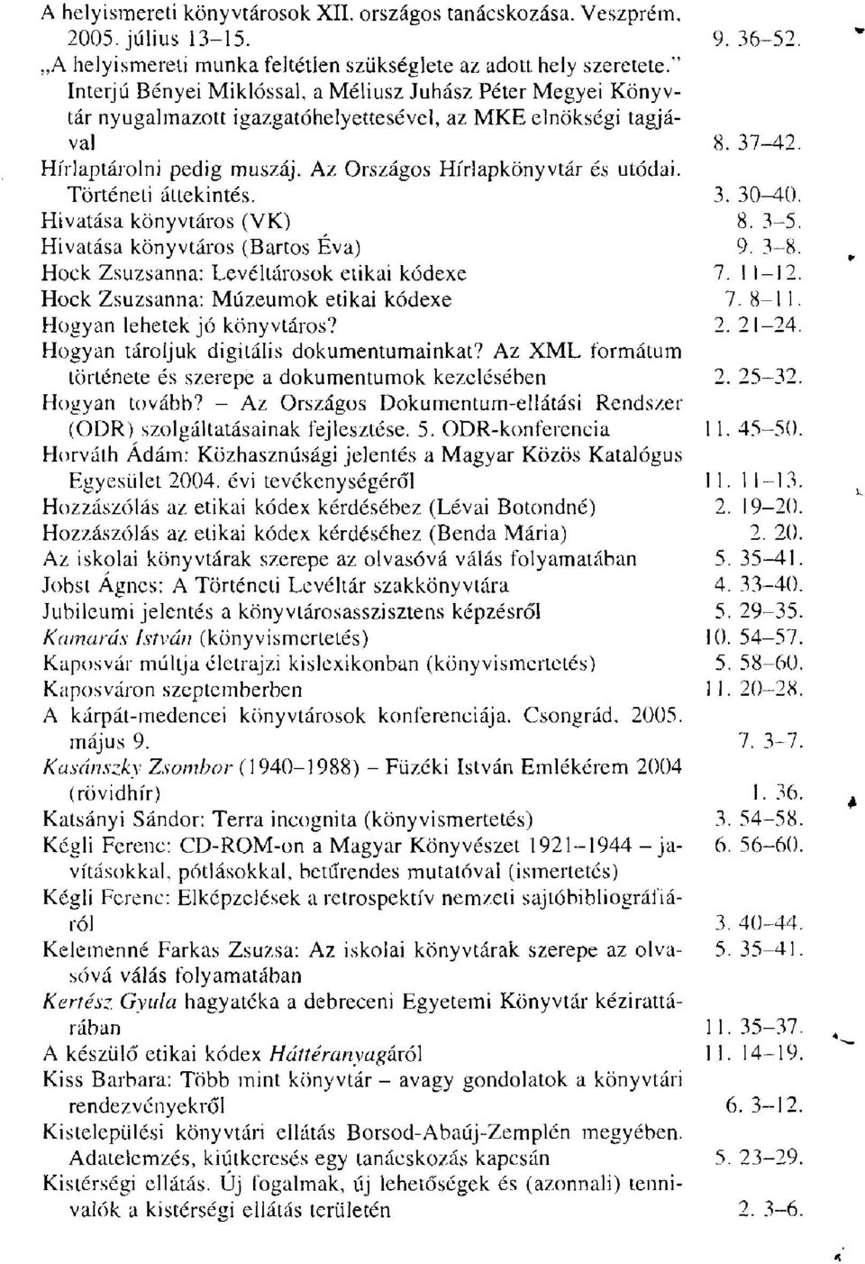 Az Országos Hírlapkönyvtár és utódai. Történeti áttekintés. 3. 30-40. Hivatása könyvtáros (VK) 8. 3-5. Hivatása könyvtáros (Bartos Éva) 9. 3-8. Hock Zsuzsanna: Levéltárosok etikai kódexe 7. 1 1-12.