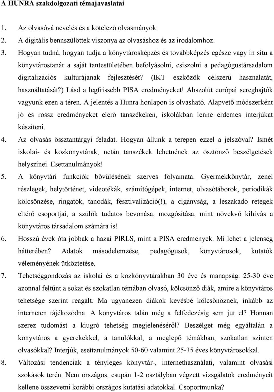 fejlesztését? (IKT eszközök célszerű használatát, használtatását?) Lásd a legfrissebb PISA eredményeket! Abszolút európai sereghajtók vagyunk ezen a téren. A jelentés a Hunra honlapon is olvasható.