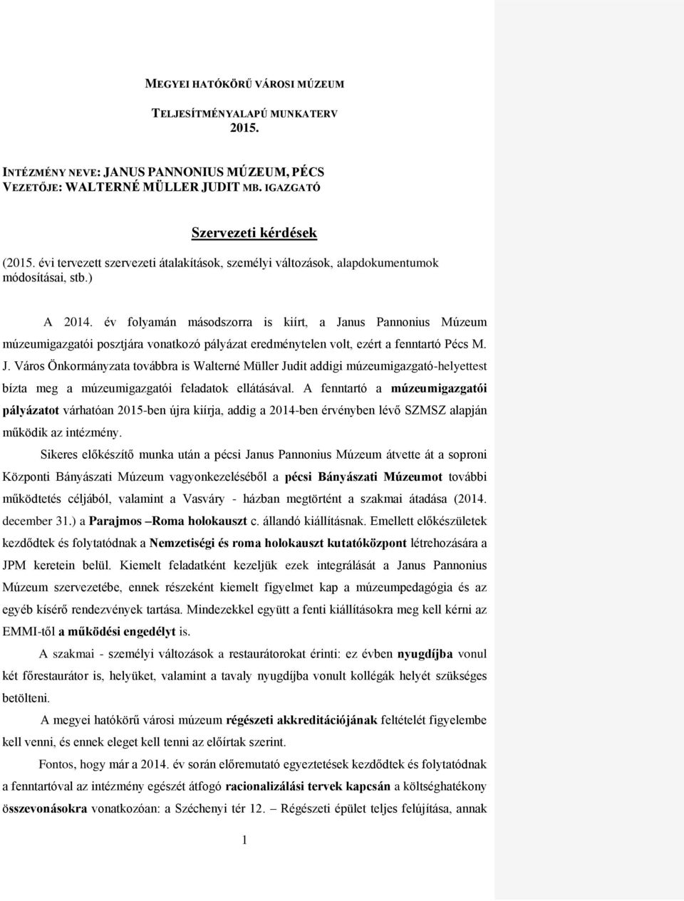 év folyamán másodszorra is kiírt, a Janus Pannonius Múzeum múzeumigazgatói posztjára vonatkozó pályázat eredménytelen volt, ezért a fenntartó Pécs M. J. Város Önkormányzata továbbra is Walterné Müller Judit addigi múzeumigazgató-helyettest bízta meg a múzeumigazgatói feladatok ellátásával.