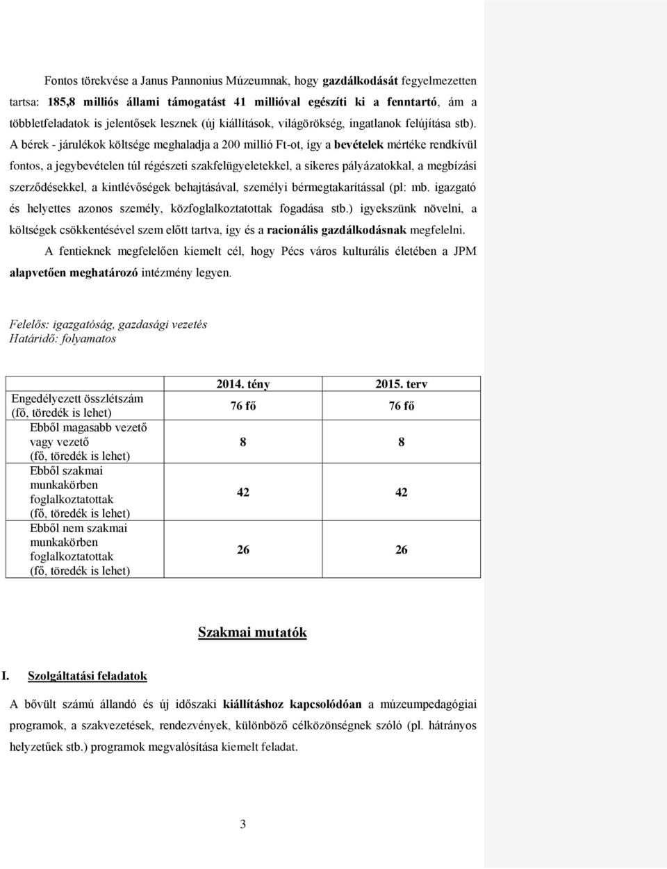 A bérek - járulékok költsége meghaladja a 200 millió Ft-ot, így a bevételek mértéke rendkívül fontos, a jegybevételen túl régészeti szakfelügyeletekkel, a sikeres pályázatokkal, a megbízási