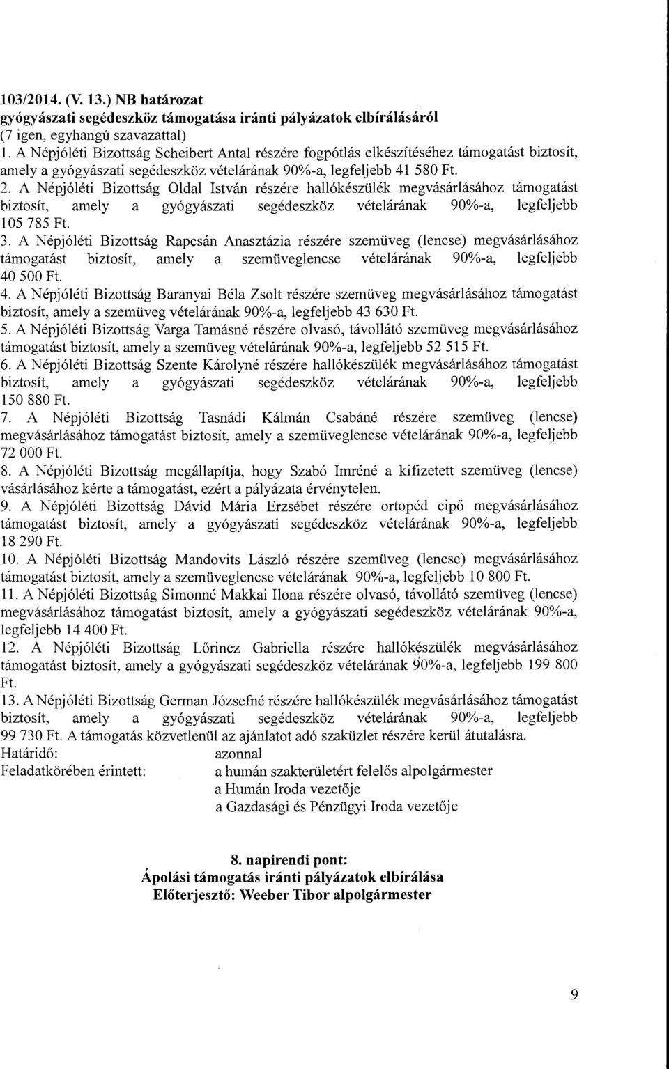 A Népjóléti Bizottság Oldal István részére hallókészülék megvásárlásához támogatást biztosít, amely a gyógyászati segédeszköz vételárának 90%-a, legfeljebb 105 785 Ft. 3.