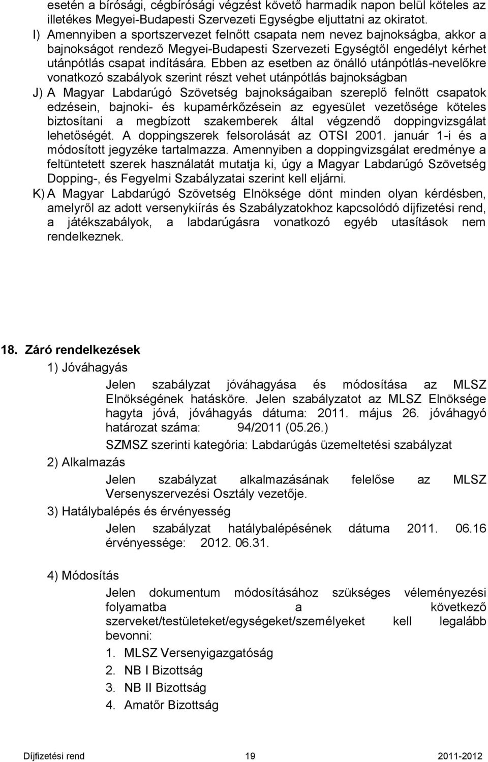 Ebben az esetben az önálló utánpótlás-nevelőkre vonatkozó szabályok szerint részt vehet utánpótlás bajnokságban J) A Magyar Labdarúgó Szövetség bajnokságaiban szereplő felnőtt csapatok edzésein,