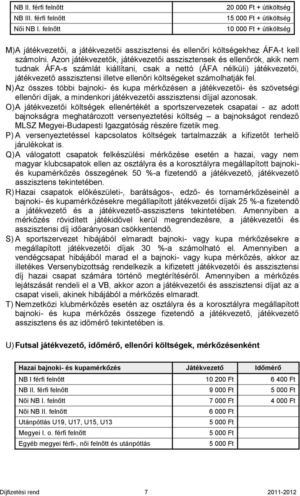 Azon játékvezetők, játékvezetői asszisztensek és ellenőrök, akik nem tudnak ÁFA-s számlát kiállítani, csak a nettó (ÁFA nélküli) játékvezetői, játékvezető asszisztensi illetve ellenőri költségeket