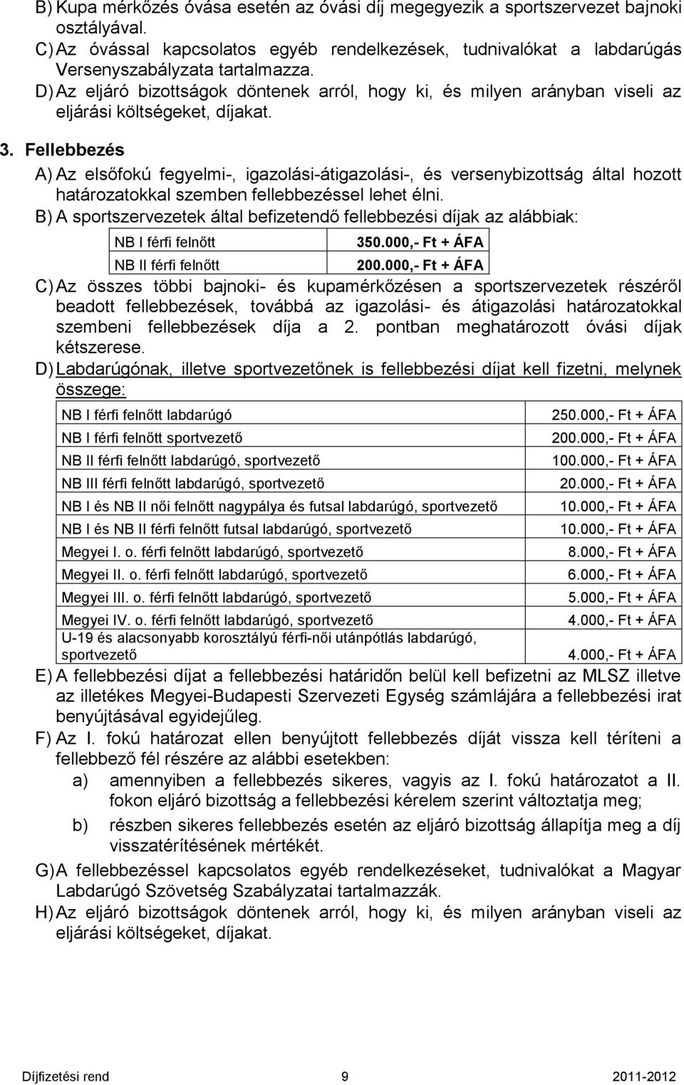 Fellebbezés A) Az elsőfokú fegyelmi-, igazolási-átigazolási-, és versenybizottság által hozott határozatokkal szemben fellebbezéssel lehet élni.