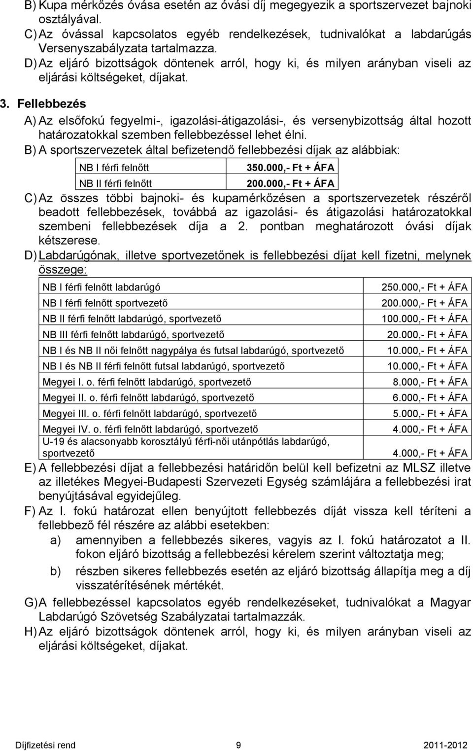 Fellebbezés A) Az elsőfokú fegyelmi-, igazolási-átigazolási-, és versenybizottság által hozott határozatokkal szemben fellebbezéssel lehet élni.