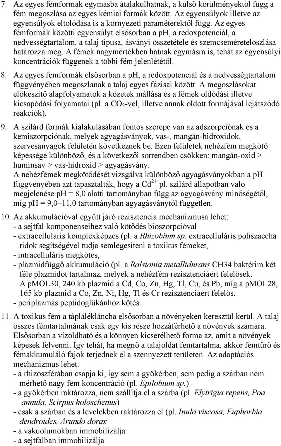 Az egyes fémformák közötti egyensúlyt elsősorban a ph, a redoxpotenciál, a nedvességtartalom, a talaj típusa, ásványi összetétele és szemcseméreteloszlása határozza meg.