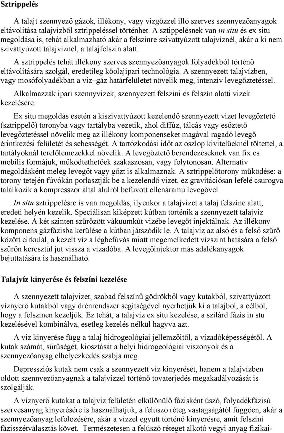 A sztrippelés tehát illékony szerves szennyezőanyagok folyadékból történő eltávolítására szolgál, eredetileg kőolajipari technológia.