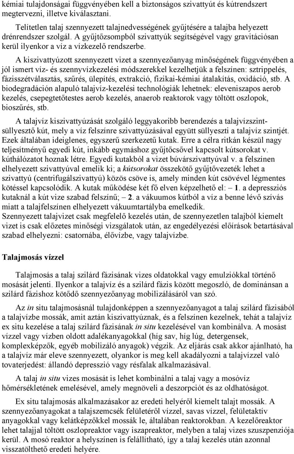 A gyűjtőzsompból szivattyúk segítségével vagy gravitációsan kerül ilyenkor a víz a vízkezelő rendszerbe.