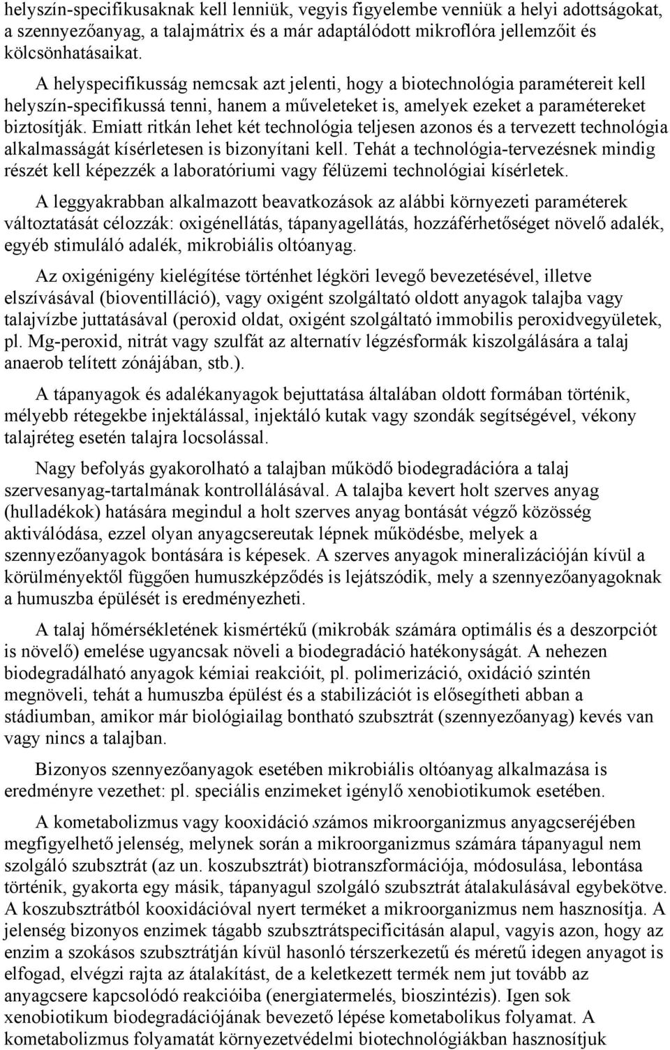 Emiatt ritkán lehet két technológia teljesen azonos és a tervezett technológia alkalmasságát kísérletesen is bizonyítani kell.