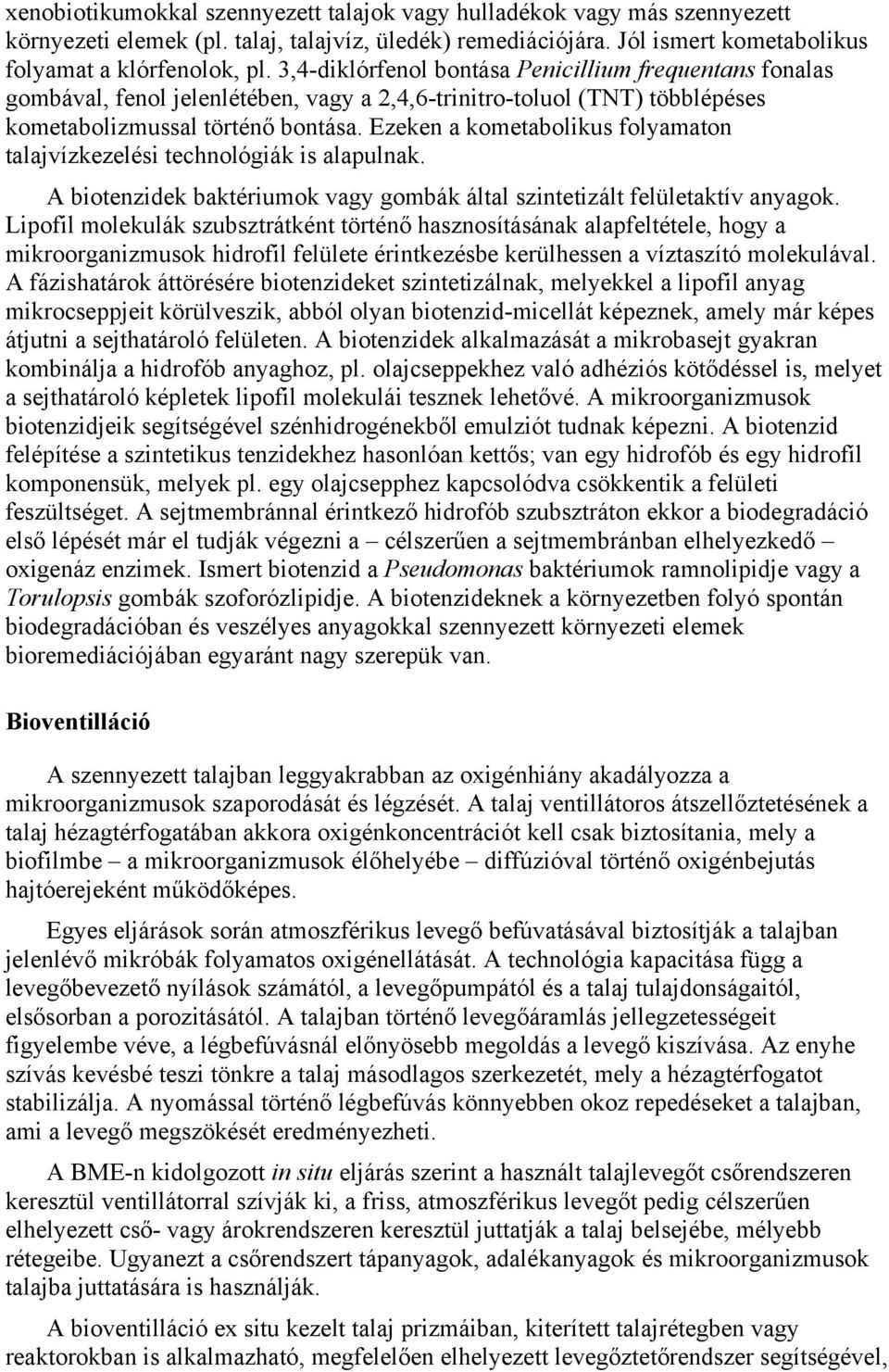 Ezeken a kometabolikus folyamaton talajvízkezelési technológiák is alapulnak. A biotenzidek baktériumok vagy gombák által szintetizált felületaktív anyagok.