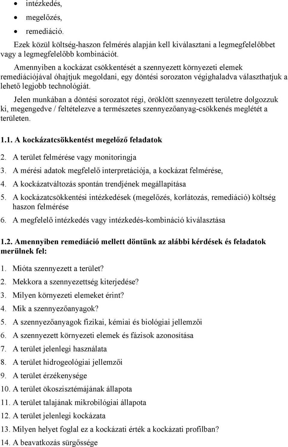 Jelen munkában a döntési sorozatot régi, öröklött szennyezett területre dolgozzuk ki, megengedve / feltételezve a természetes szennyezőanyag-csökkenés meglétét a területen. 1.