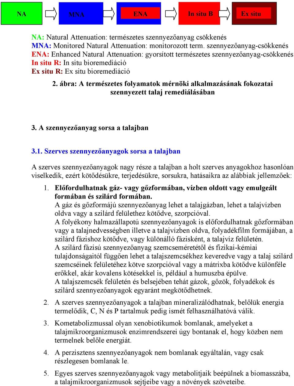 ábra: A természetes folyamatok mérnöki alkalmazásának fokozatai szennyezett talaj remediálásában 3. A szennyezőanyag sorsa a talajban 3.1.
