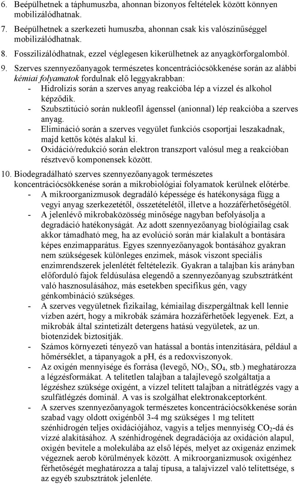 Szerves szennyezőanyagok természetes koncentrációcsökkenése során az alábbi kémiai folyamatok fordulnak elő leggyakrabban: - Hidrolízis során a szerves anyag reakcióba lép a vízzel és alkohol