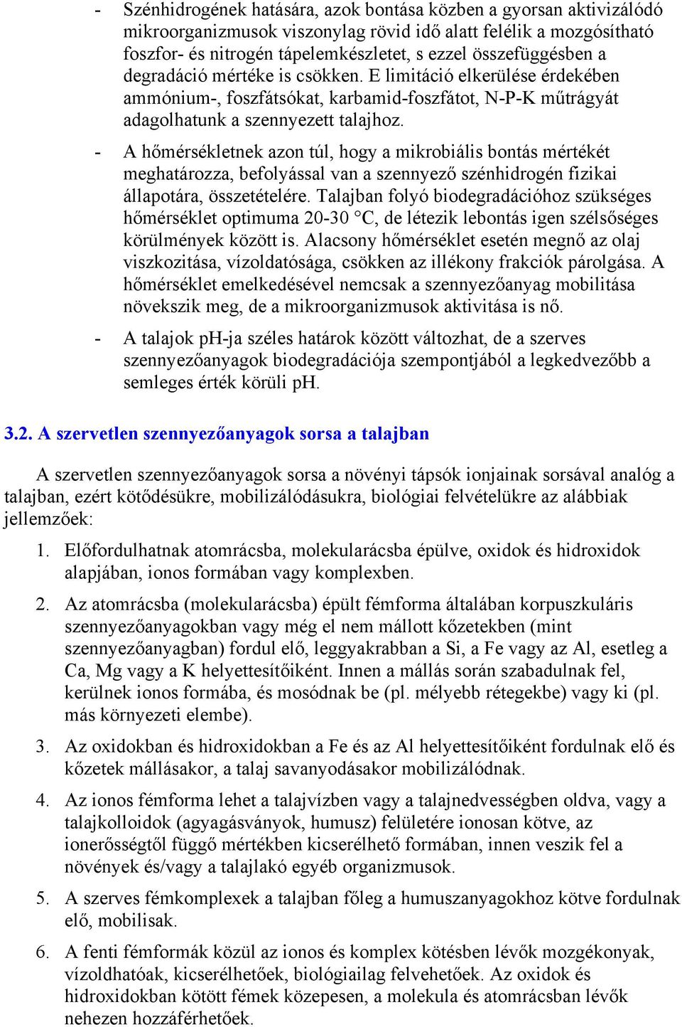 - A hőmérsékletnek azon túl, hogy a mikrobiális bontás mértékét meghatározza, befolyással van a szennyező szénhidrogén fizikai állapotára, összetételére.