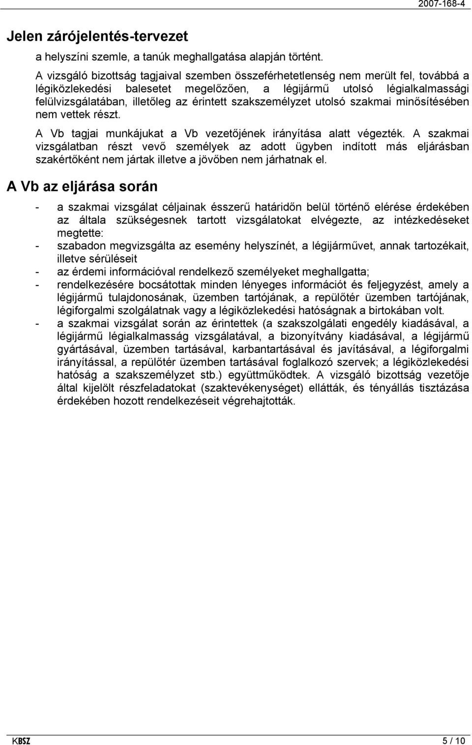 érintett szakszemélyzet utolsó szakmai minősítésében nem vettek részt. A Vb tagjai munkájukat a Vb vezetőjének irányítása alatt végezték.