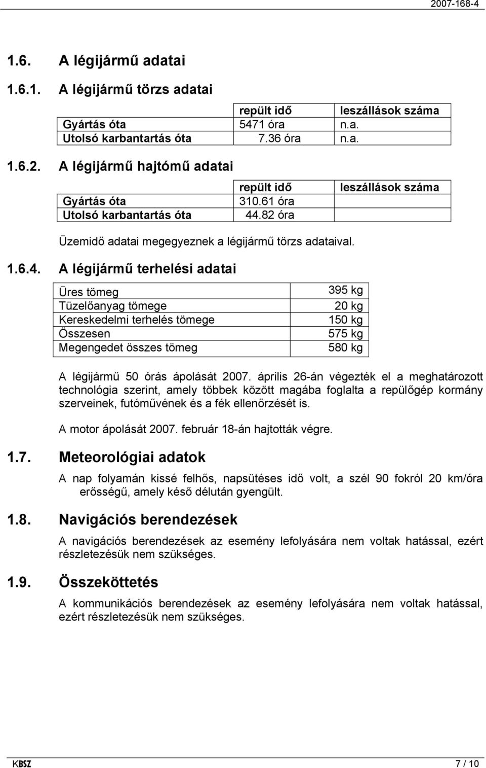 .82 óra leszállások száma Üzemidő adatai megegyeznek a légijármű törzs adataival. 1.6.4.