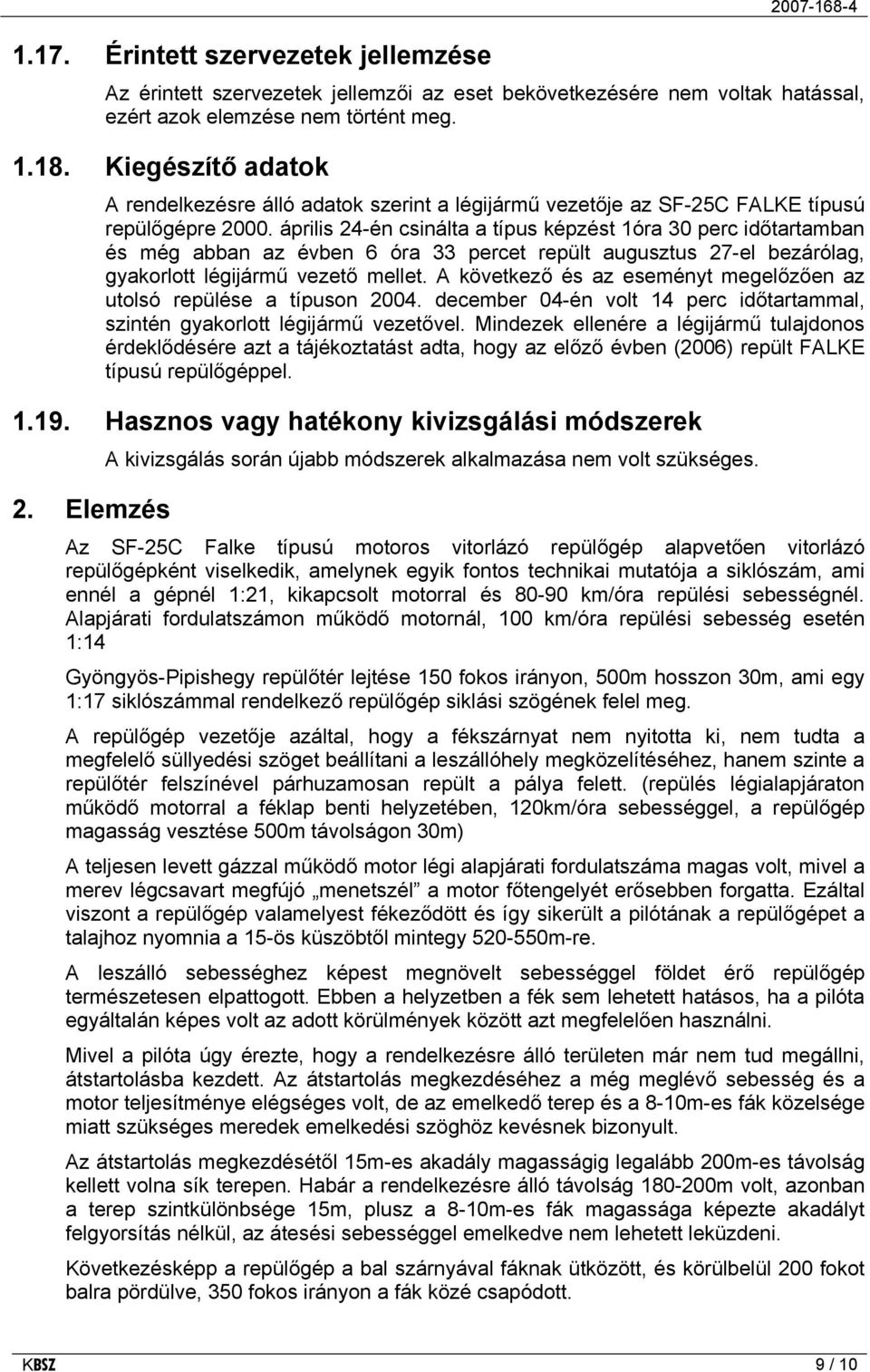 április 24-én csinálta a típus képzést 1óra 30 perc időtartamban és még abban az évben 6 óra 33 percet repült augusztus 27-el bezárólag, gyakorlott légijármű vezető mellet.