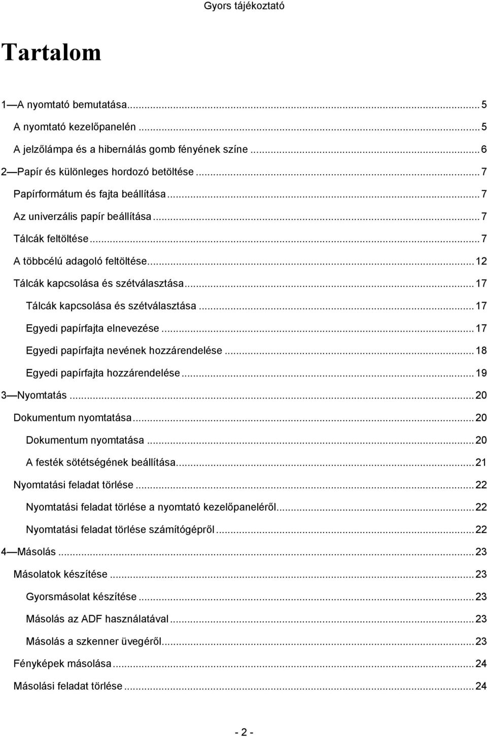 .. 17 Egyedi papírfajta elnevezése... 17 Egyedi papírfajta nevének hozzárendelése... 18 Egyedi papírfajta hozzárendelése... 19 3 Nyomtatás... 20 Dokumentum nyomtatása.