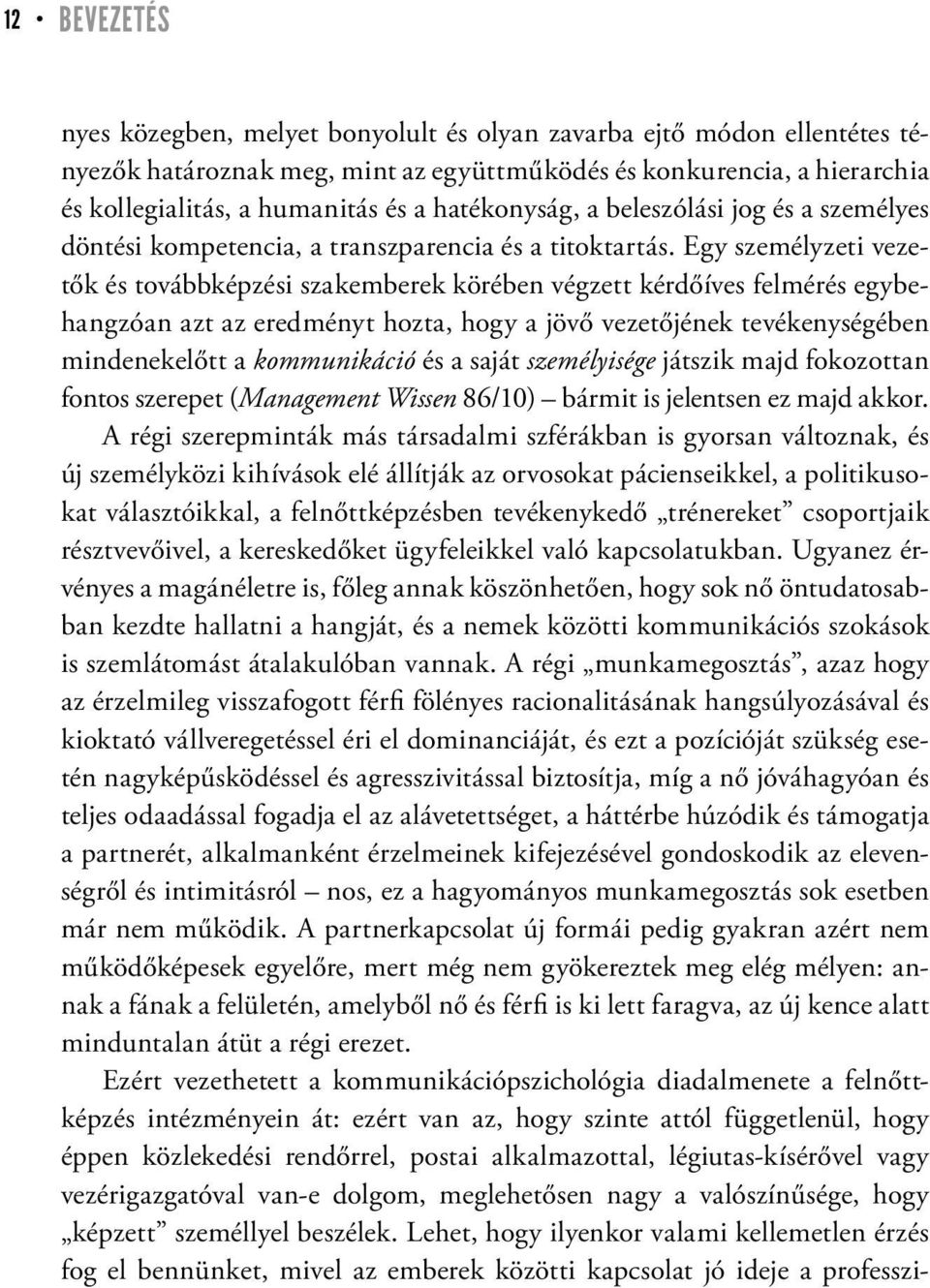 Egy személyzeti vezetők és továbbképzési szakemberek körében végzett kérdőíves felmérés egybehangzóan azt az eredményt hozta, hogy a jövő vezetőjének tevékenységében mindenekelőtt a kommunikáció és a