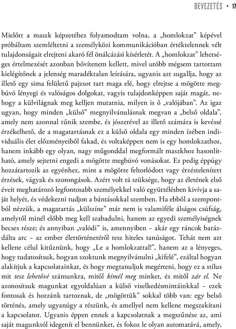 A homlokzat lehetséges értelmezését azonban bővítenem kellett, mivel utóbb mégsem tartottam kielégítőnek a jelenség maradéktalan leírására, ugyanis azt sugallja, hogy az illető egy sima felületű