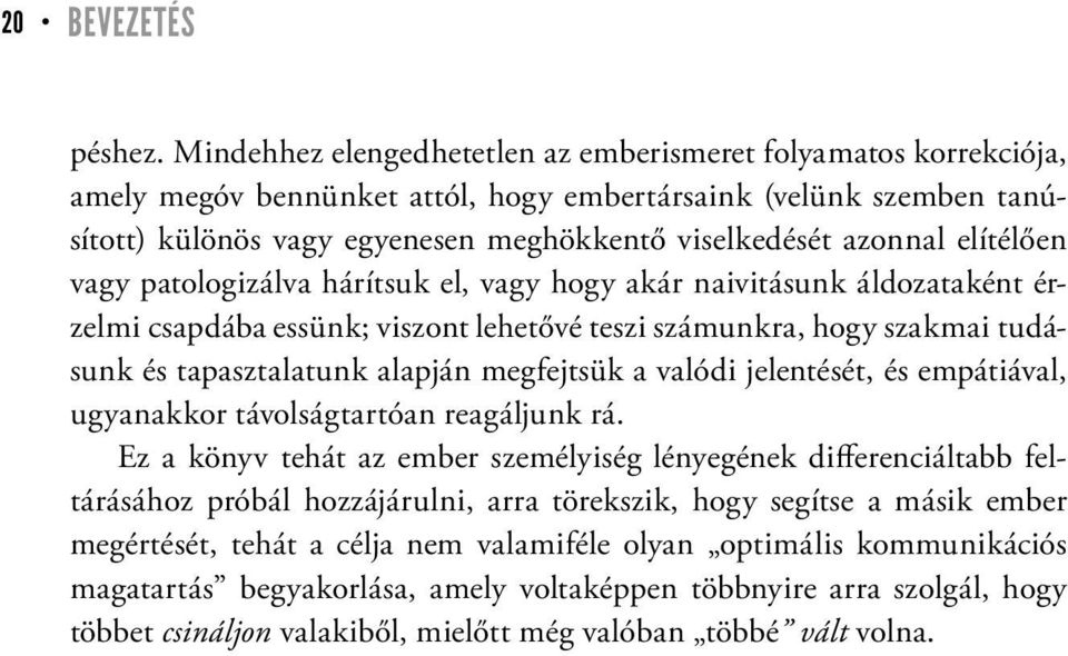 elítélően vagy patologizálva hárítsuk el, vagy hogy akár naivitásunk áldozataként érzelmi csapdába essünk; viszont lehetővé teszi számunkra, hogy szakmai tudásunk és tapasztalatunk alapján megfejtsük